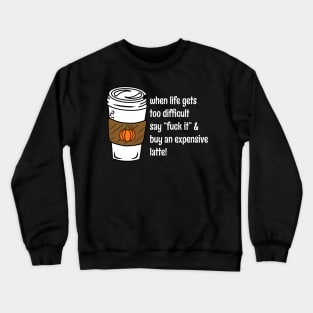 When Life Gets You Down Fuck It Funny Coffee Bad Advice Crewneck Sweatshirt